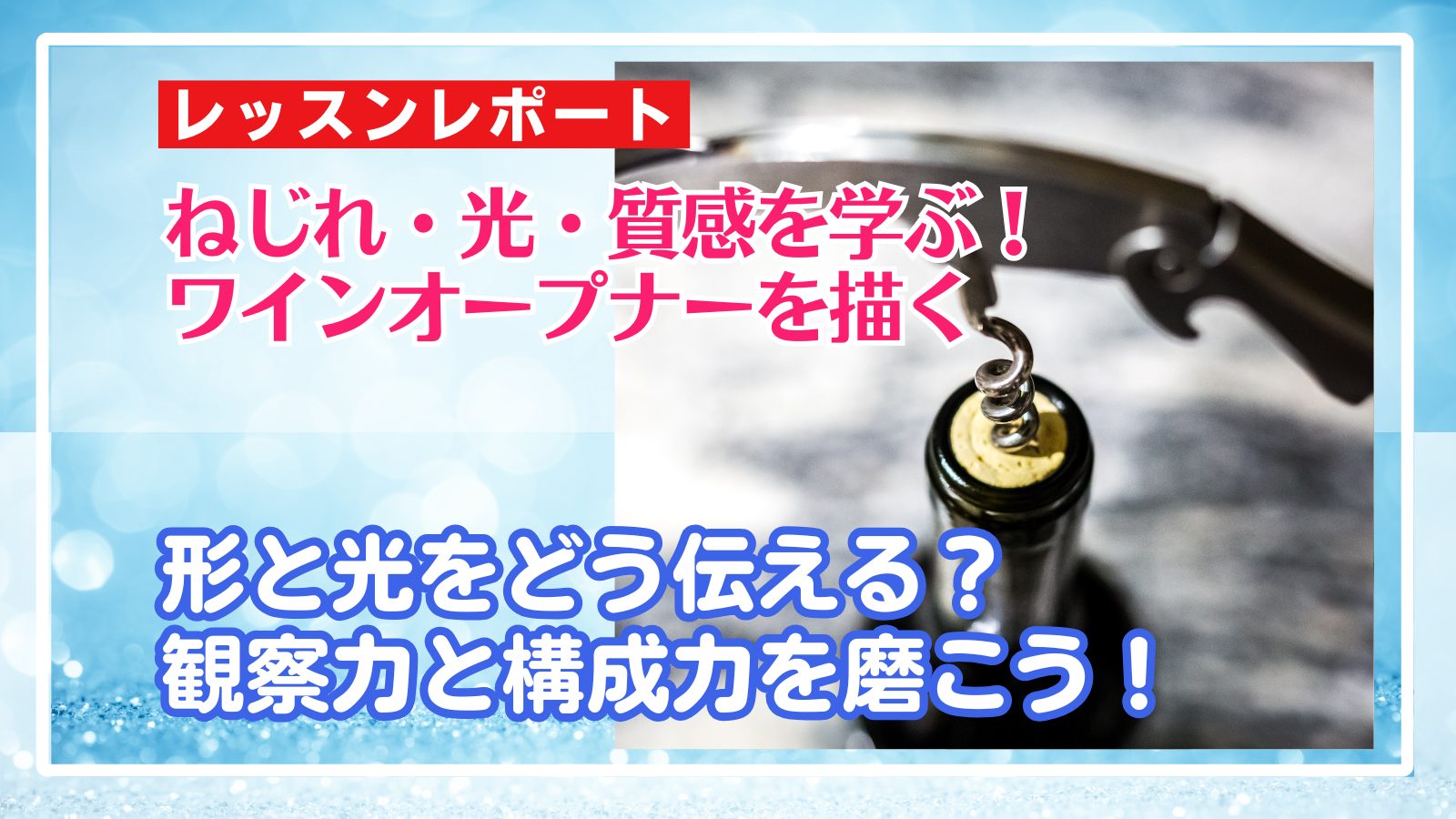 6/1 ねじれ・光・質感を学ぶ!ワインオープナーを描く!観察力と構成力を磨くデッサン会レポート