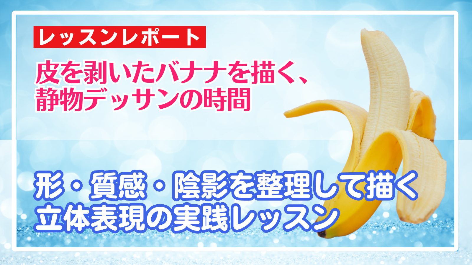 皮を剥いたバナナを描く、 静物デッサンの時間！形・質感・陰影を整理して描く 立体表現の実践レッスン